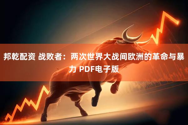 邦乾配资 战败者:两次世界大战间欧洲的革命与暴力 PDF电子版