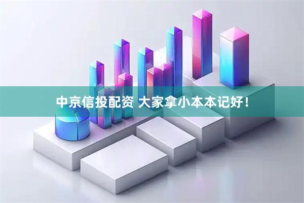 中京信投配资 大家拿小本本记好!